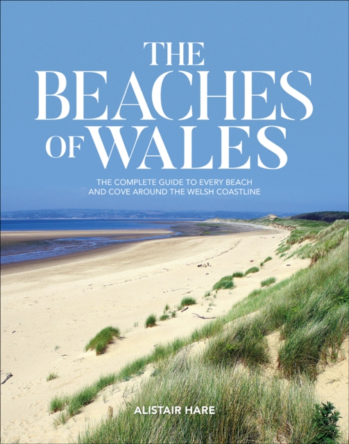 The Beaches of Wales : The complete guide to every beach and cove around the Welsh coastline, Paperback / softback Book