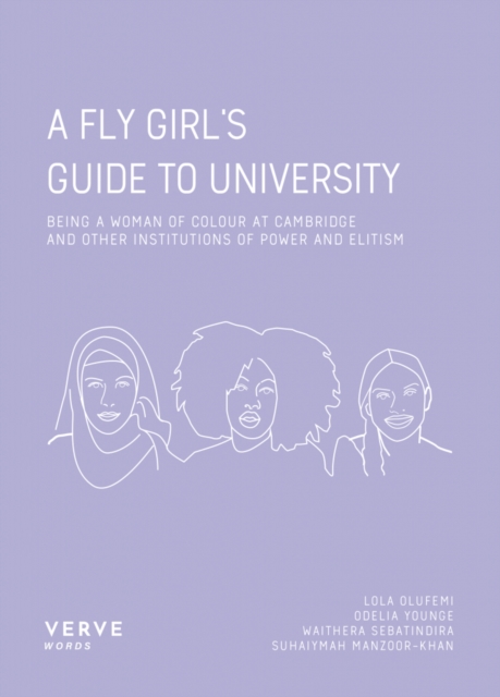 A Fly Girl's Guide To University : Being a Woman of Colour at Cambridge and Other Institutions of Elitism and Power, Paperback / softback Book