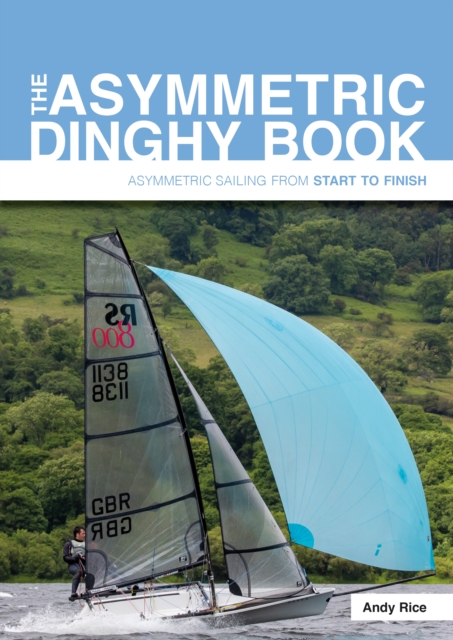 The Asymmetric Dinghy Book : Asymmetric Sailing from Start to Finish, Paperback / softback Book