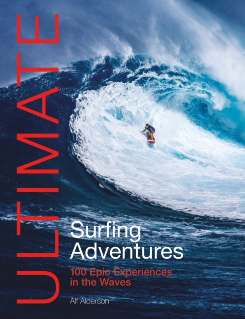 Ultimate Surfing Adventures : 100 Epic Experiences in the Waves, Paperback / softback Book