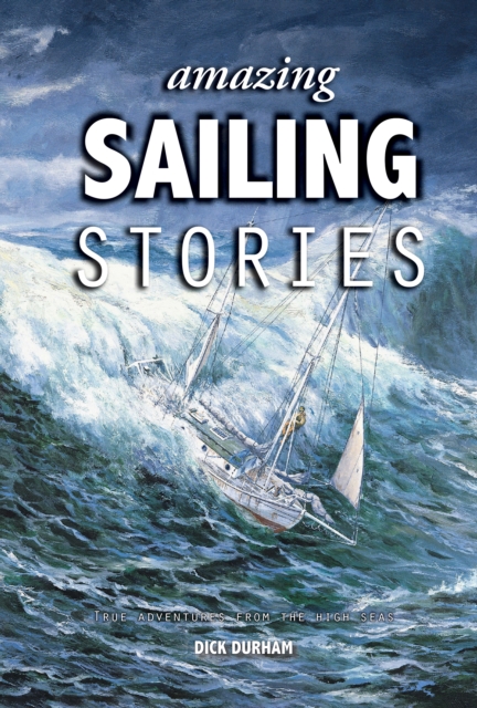 Amazing Sailing Stories : True Adventures from the High Seas, Hardback Book