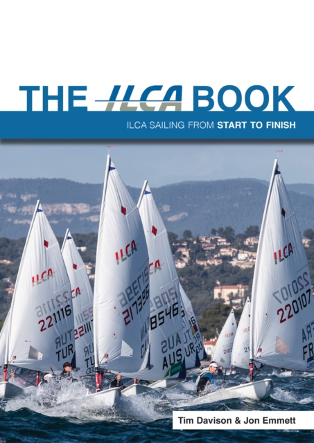 The ILCA Book : Ilca Sailing from Start to Finish, Paperback / softback Book