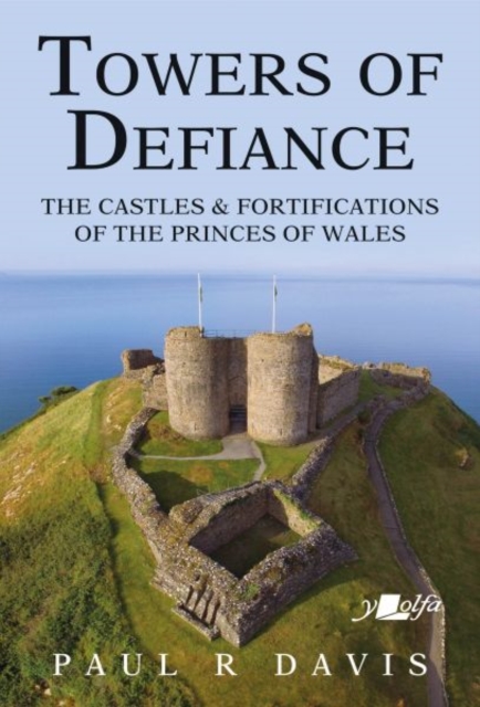 Towers of Defiance - Castles and Fortifications of the Princes of Wales, Paperback / softback Book