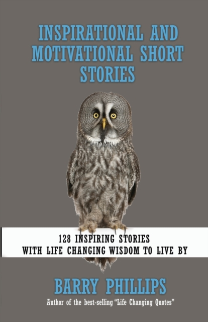 Inspirational and Motivational Short Stories : 128 Inspiring Stories with Life Changing Wisdom to live by (moral stories, self-help stories), Paperback / softback Book