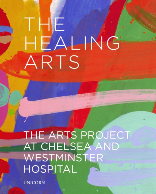 The Healing Arts : The Arts Project at Chelsea and Westminster Hospital, Hardback Book