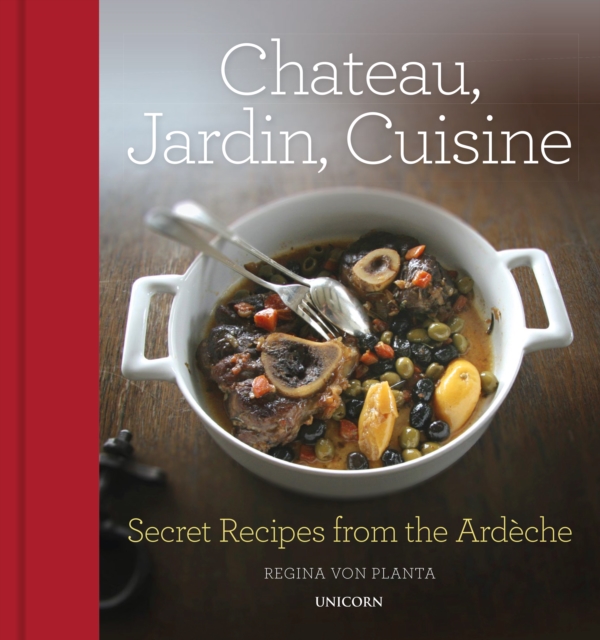 Chateau, Jardin, Cuisine : Secret Recipes from the Ardeche, Hardback Book