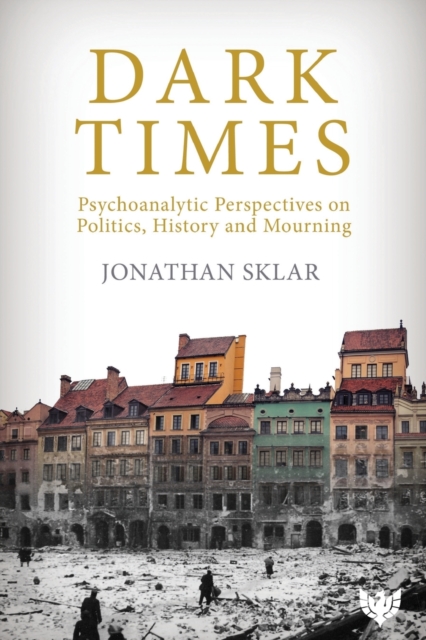 Dark Times : Psychoanalytic Perspectives on Politics, History and Mourning, Paperback / softback Book
