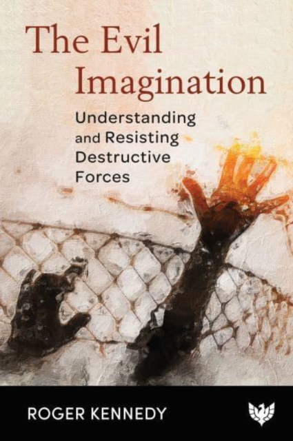 The Evil Imagination : Understanding and Resisting Destructive Forces, Paperback / softback Book