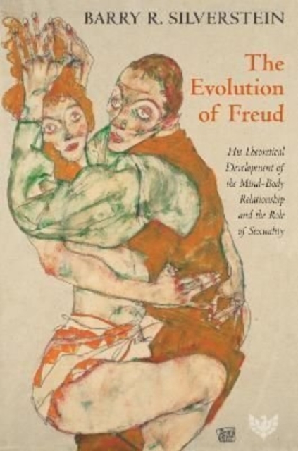 The Evolution of Freud : His Theoretical Development of the Mind-Body Relationship and the Role of Sexuality, Paperback / softback Book