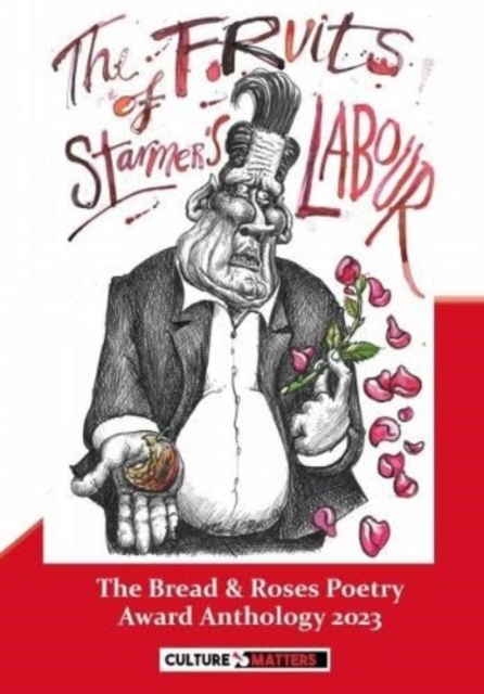 Fruits of Starmer's Labour, The - The Bread and Roses Poetry Award Anthology 2023 : The Bread and Roses Poetry Award Anthology 2023, Paperback / softback Book