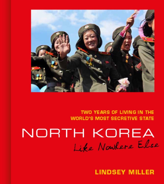 North Korea: Like Nowhere Else : Two Years of Living in the World's Most Secretive State, Hardback Book