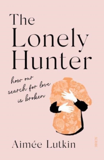 The Lonely Hunter : how our search for love is broken, Paperback / softback Book