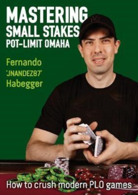 Mastering Small Stakes Pot-Limit Omaha : How to Crush Modern PLO Games, Paperback / softback Book