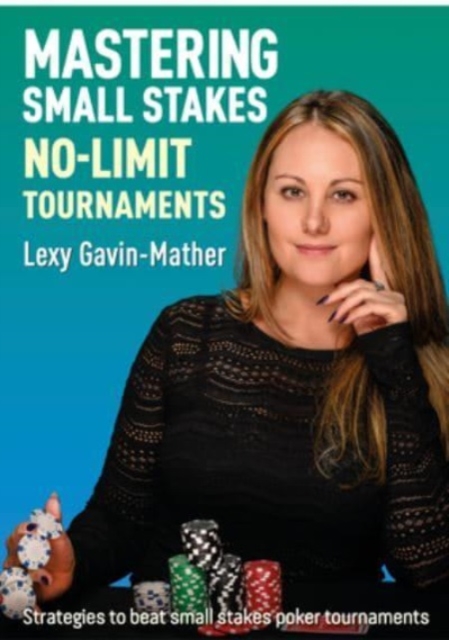 Mastering Small Stakes No-Limit Tournaments : Strategies to beat small stakes poker tournaments, Paperback / softback Book