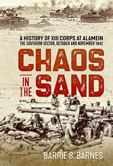 Chaos in the Sand : A History of XIII Corps at Alamein. the Southern Sector, October and November 1942, Paperback / softback Book