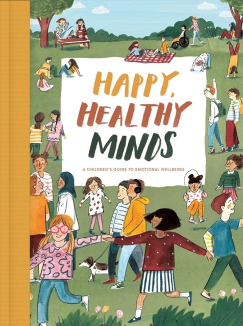 Happy, Healthy Minds : A Children's Guide to Emotional Wellbeing, Hardback Book