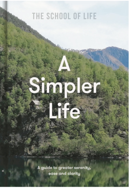 A Simpler Life: a guide to greater serenity, case, and clarity, Hardback Book