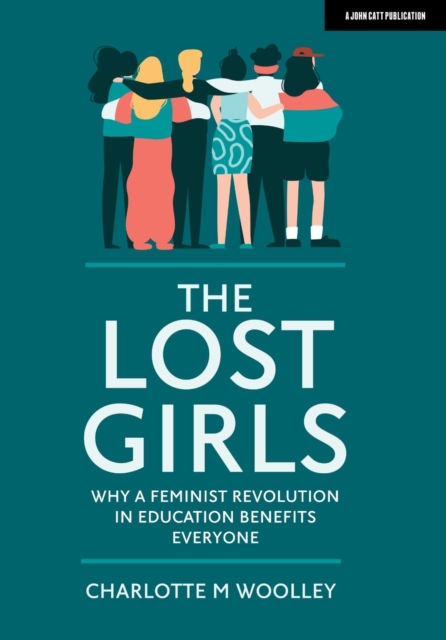 The Lost Girls: Why a feminist revolution in education benefits everyone, Paperback / softback Book