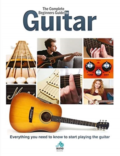 The Complete Beginners Guide to The Guitar : Everything you need to know to start playing the guitar, Hardback Book