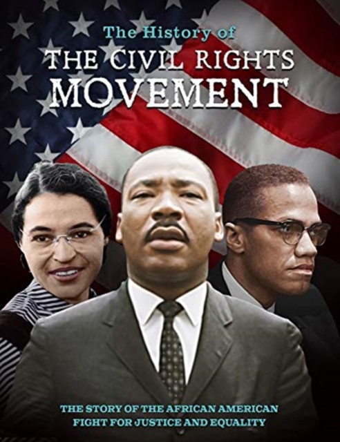 The History of the Civil Rights Movement : The Story of the African American Fight for Justice and Equality, Hardback Book