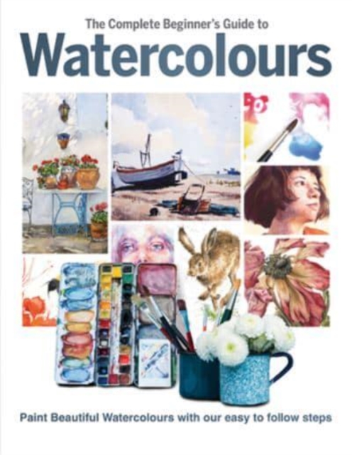 The Complete Beginner's Guide To Watercolours, Hardback Book