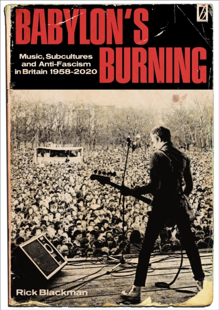 Babylon's Burning : Music, Subcultures and Anti-Fascism in Britain 1958-2020, Paperback / softback Book