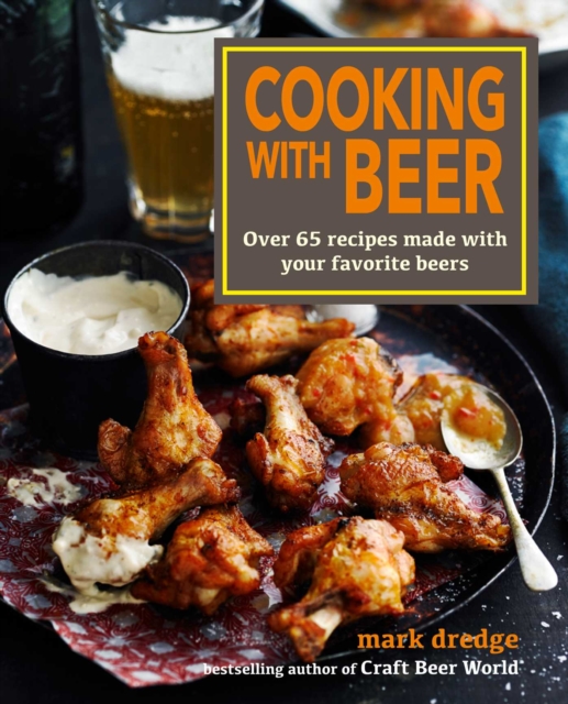 Cooking with Beer : Over 65 Recipes Made with Your Favorite Beers, Hardback Book