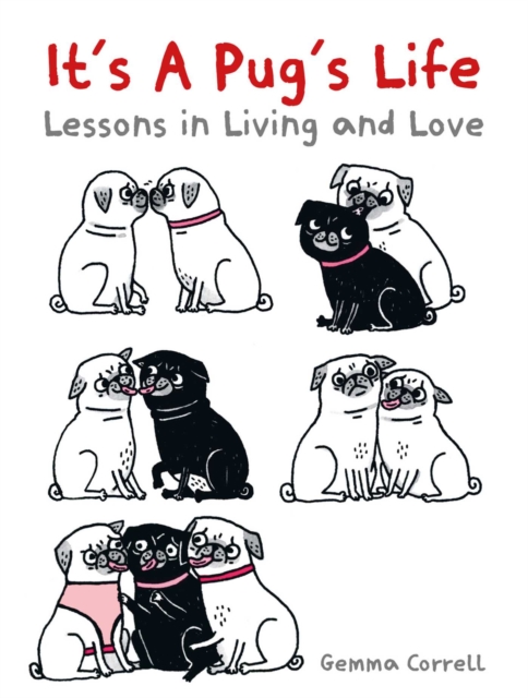 It's a Pug's Life : Lessons in living and love, Hardback Book