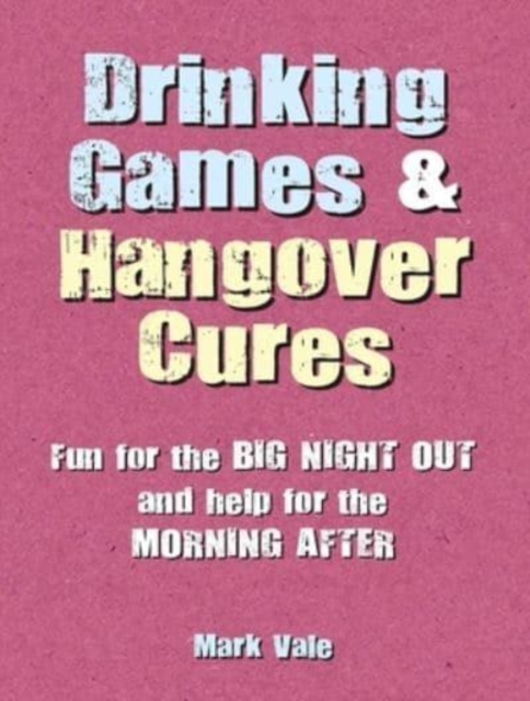 Drinking Games & Hangover Cures : Fun for the Big Night out and Help for the Morning After, Hardback Book
