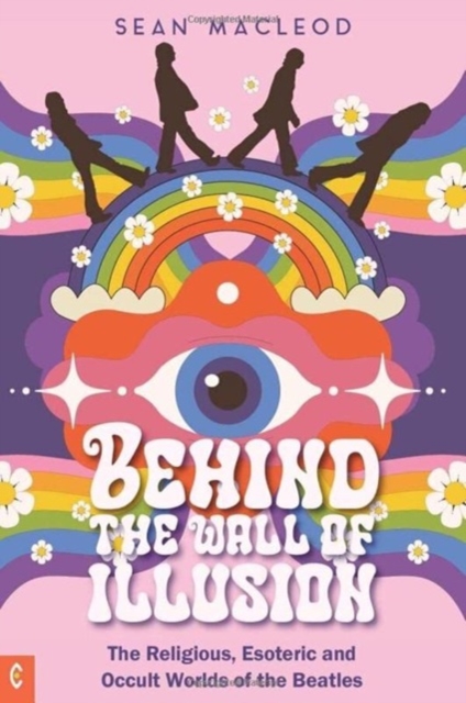 Behind the Wall of Illusion : The Religious, Esoteric and Occult Worlds of the Beatles, Paperback / softback Book
