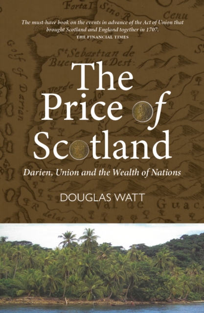 The Price of Scotland : Darien, Union and the Wealth of Nations, Paperback / softback Book