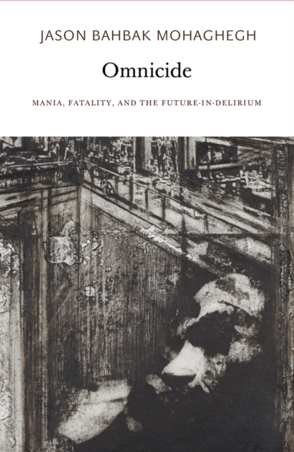 Omnicide : Mania, Fatality, and the Future-in-Delirium, PDF eBook