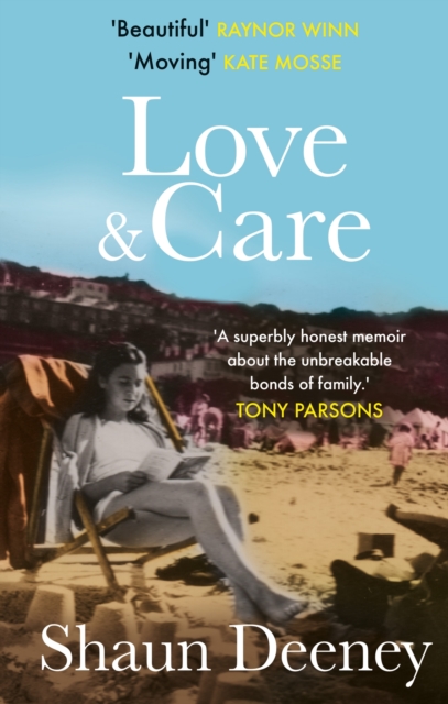 Love and Care : 'A superbly honest memoir about the unbreakable bonds of family, the cruelty of passing time and a love that never dies.' Tony Parsons, EPUB eBook