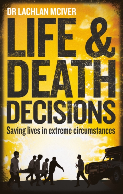 Life and Death Decisions : Saving lives in extreme circumstances, Paperback / softback Book