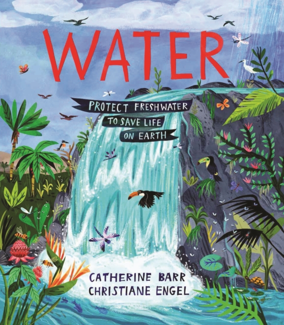 Water : Protect Freshwater to Save Life on Earth, Hardback Book