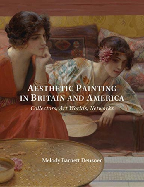 Aesthetic Painting in Britain and America : Collectors, Art Worlds, Networks, Hardback Book