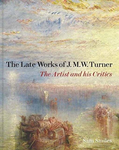 The Late Works of J. M. W. Turner : The Artist and his Critics, Hardback Book