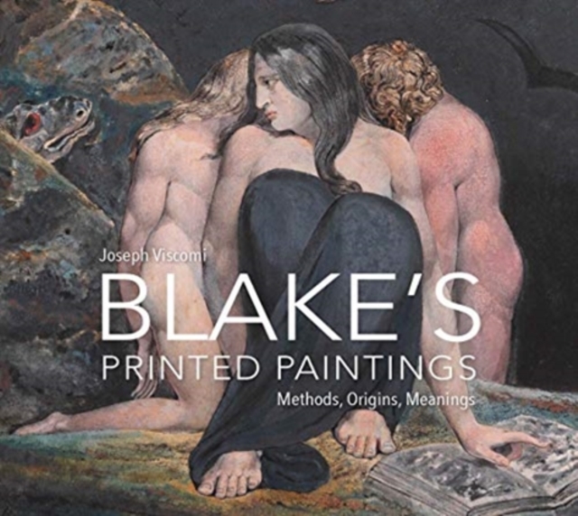 William Blake's Printed Paintings : Methods, Origins, Meanings, Hardback Book
