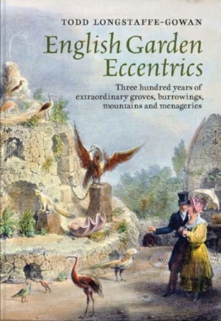 English Garden Eccentrics : Three Hundred Years of Extraordinary Groves, Burrowings, Mountains and Menageries, Hardback Book