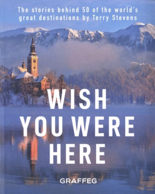 Wish You Here Here : The stories behind 50 of the world's greatest destinations by Terry Stevens, Paperback / softback Book