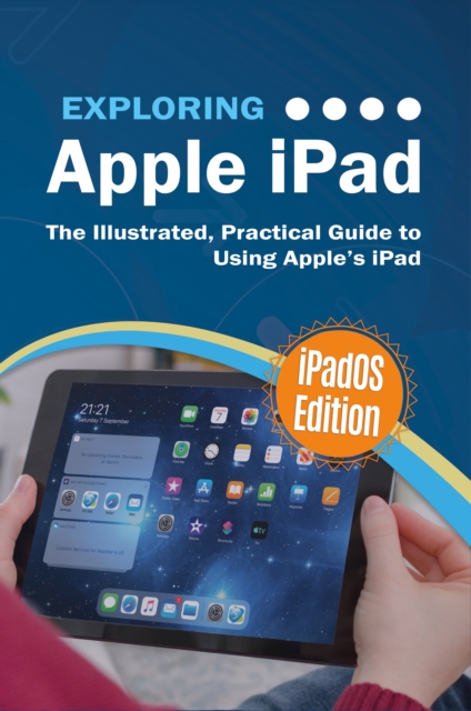 Exploring Apple iPad: iPadOS Edition : The Illustrated, Practical Guide to Using iPad, EPUB eBook