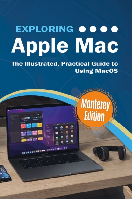 Exploring Apple Mac : Monterey Edition: The Illustrated, Practical Guide to Using MacOS, EPUB eBook