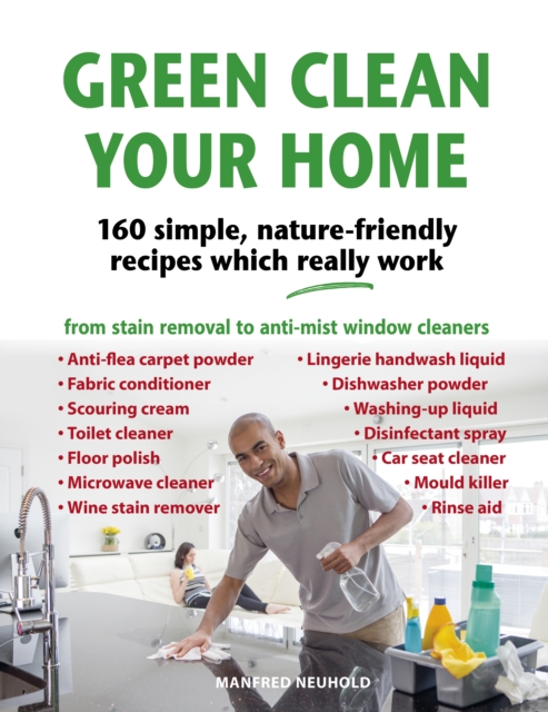 Green Clean Your Home : 160 simple, nature-friendly recipes which really work, Hardback Book
