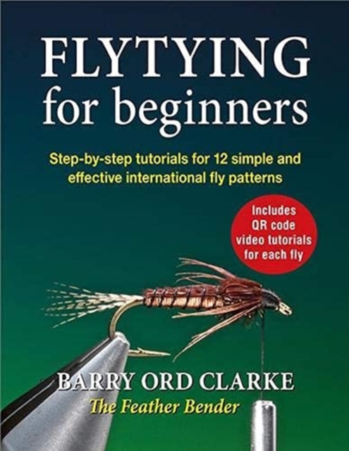 Flytying for beginners : Learn all the basic tying skills via 12 popular international fly patterns, Hardback Book
