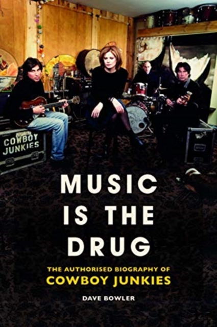 Music is the Drug: The Authorised Biography of The Cowboy Junkies, Hardback Book
