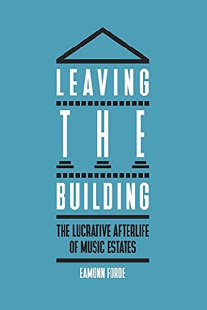 Leaving the Building : The Lucrative Afterlife of Music Estates, Hardback Book