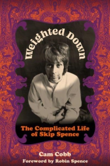 Weighted Down : The Complicated Life of Skip Spence, Hardback Book