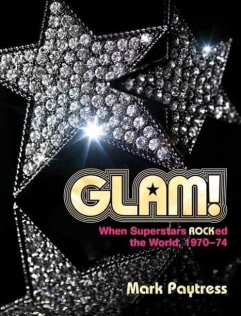 Glam! : When Superstars Rocked the World, 1970-74, Hardback Book