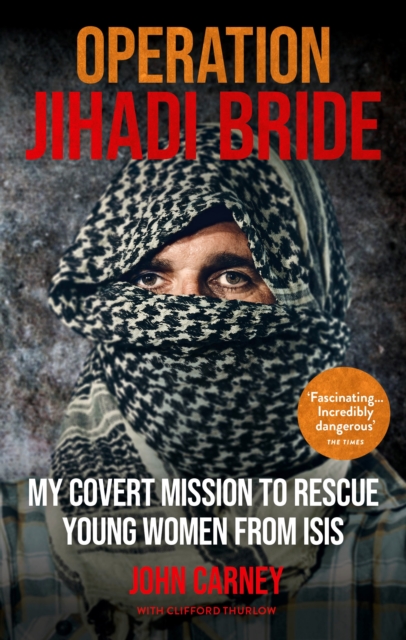 Operation Jihadi Bride : My Covert Mission to Rescue Young Women from ISIS - The Incredible True Story, EPUB eBook