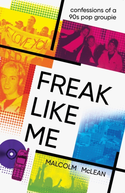 Freak Like Me : Confessions of a 90s pop groupie, EPUB eBook
